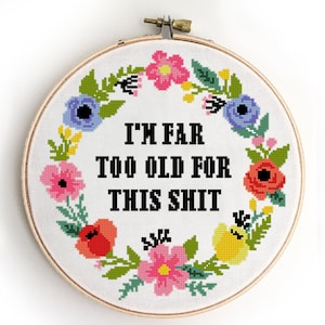 I&#39;m far too old for this sh*t counted cross stitch pattern funny quote floral wreath flowers - Cross Stitch Pattern (Digital Format - PDF)