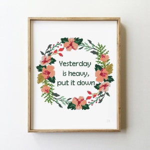 Yesterday Is Heavy Put It Down Cross Stitch Pattern | Funny Quote | Floral Wreath Design | Motivational Embroidery | PDF Chart Download