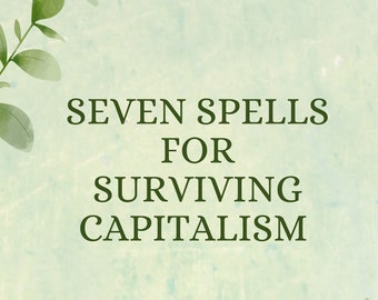 May include: A green watercolor background with leafy green branches on each side. The text "SEVEN SPELLS FOR SURVIVING CAPITALISM" is in the center of the image. Below the text is "From Your Witchy Friend" in a cursive font.