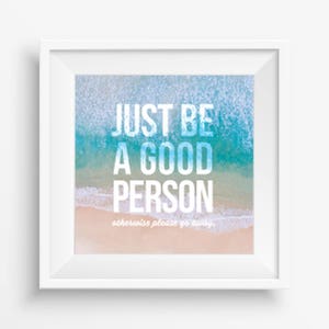 Just be a Good Person (otherwise please go away) Square Printable Download, Instant Printable, 6 sizes included