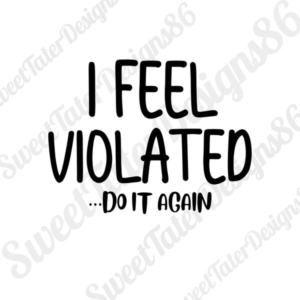 I Feel Violated Do It Again Funny Humor Sublimation PNG SVG