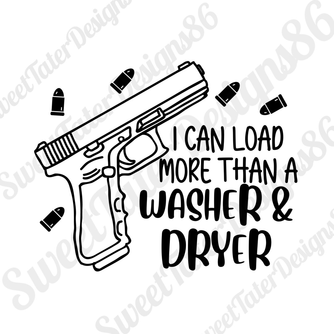 I Can Load More Than A Washer and Dryer Gun Bullets Second Amendment Patriot Sublimation PNG SVG