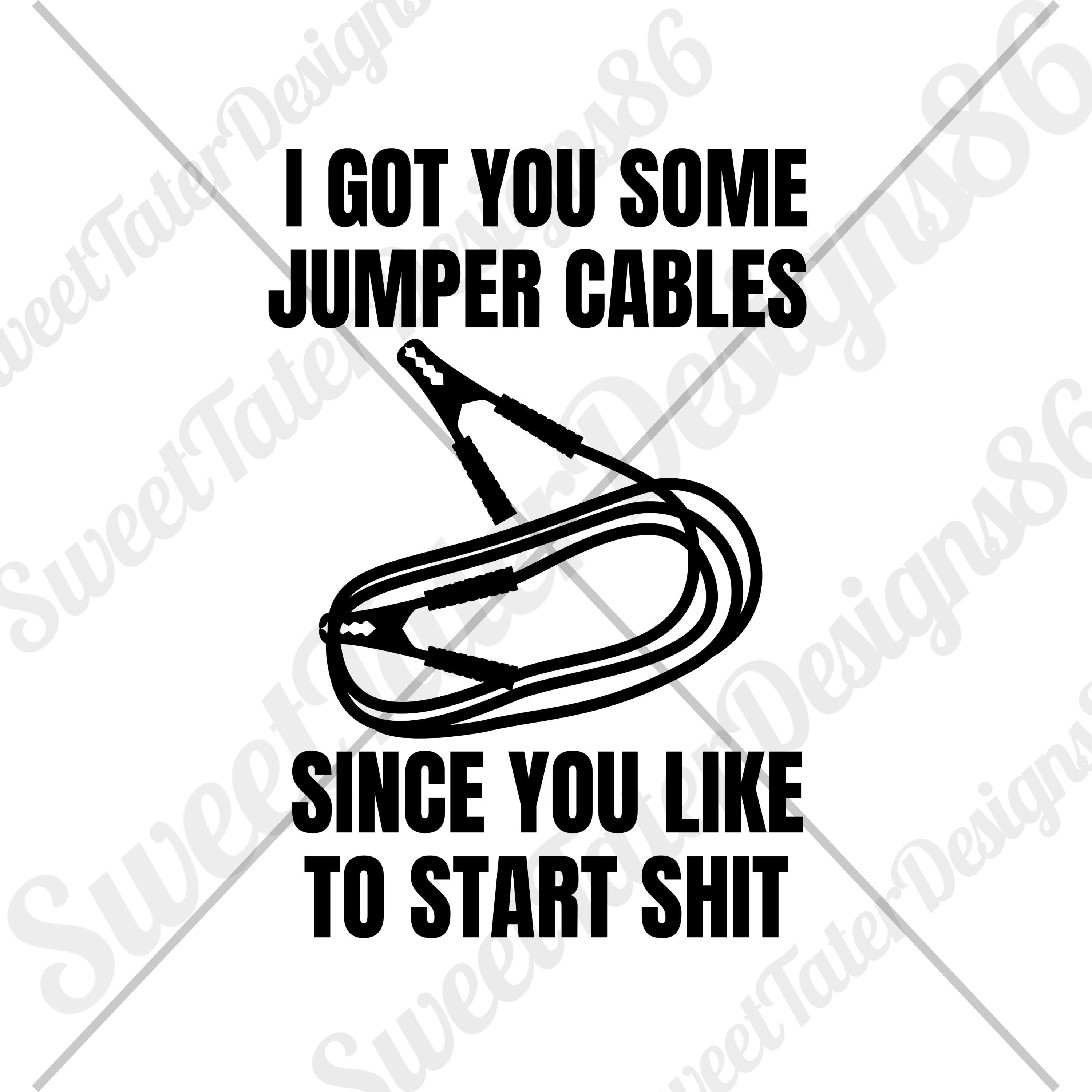 I Got You Some Jumper Cables Since You Like to Start Shit Funny Drama