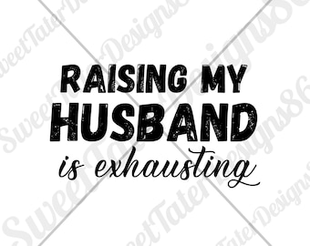 Raising My Husband Is Exhausting Funny Marriage Sublimation SVG PNG
