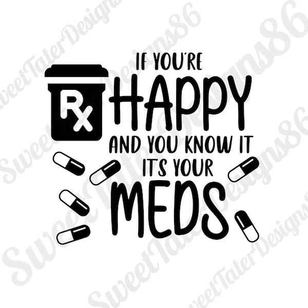 If You're Happy And You Know It It's Your Meds Prescription Rx Sublimation Funny PNG ONLY