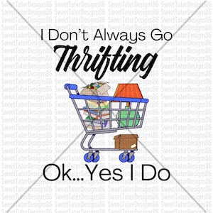 Ik ga niet altijd zuinig ok ja ik doe grappige kringloopwinkel shopping sublimatie PNG ALLEEN