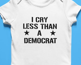 I Cry Less than a Democrat Funny Baby Bodysuit Outfit Shirt