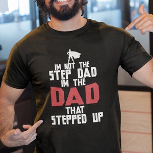 I&#39;m Not The Step dad I&#39;m The DAD That Stepped Up Father&#39;s Day T-Shirt Stepdad Gift