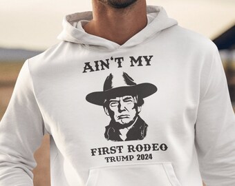 Trump Sweatshirt, Election 2024 Hoodie, Ain't My First Rodeo Trump, Western Donald Trump, Cowboy Trump Sweatshirt, MAGA