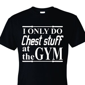 Workout Shirts for Men Funny I Only Do Chest Stuff At The Gym Joke