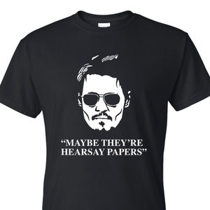 Maybe They&#39;re Hearsay Papers Shirt, Johnny Depp Unisex T-Shirt Justice for Johnny, Johnny Depp Quotes, Johnny Depp Trial