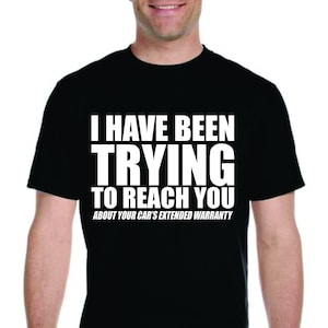 May include: A black t-shirt with white text that reads "I have been trying to reach you about your car's extended warranty."