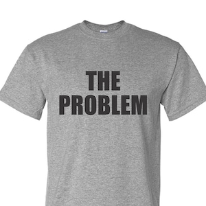 May include: A heather gray t-shirt with the text "THE PROBLEM" printed in black.
