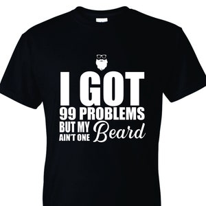 I Got 99 Problems But My Beard Ain&#39;t One Funny Tshirt Unisex T-Shirt
