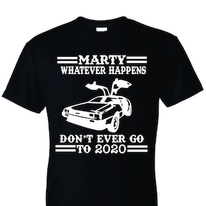 Marty Whatever Happens Don&#39;t Even Go To 2020 Funny Classic Car T-Shirt Unisex