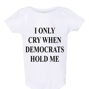 Funny Baby Bodysuit, I Only Cry When Democrats Hold Me, Conservative Baby Outfit, Republican Shirt, Conservative, Republican Bodysuit,