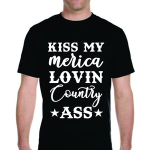 Kiss My America Lovin Country Ass Funny July 4th USA Unisex T-Shirt