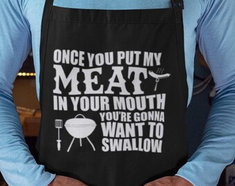 Once You Put My Meat in Your Mouth You Gonna Want To Swallow Funny Father's Day BBQ Gift Apron