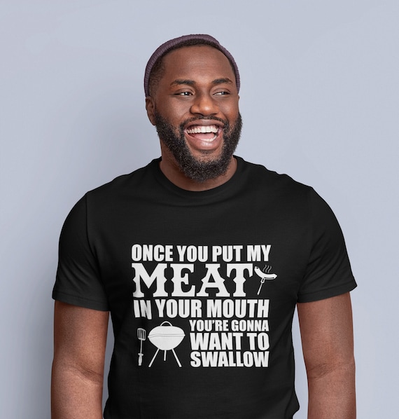 Once You Put My Meat In Your Mouth Shirt Funny Bbq Tee Once You Put My Meat In Your Mouth Shirt Funny Bbq Tee