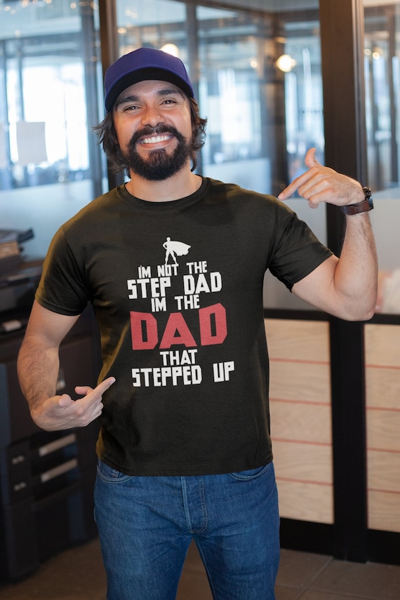 I'm Not The Step Dad I'm The Dad That Stepped Up T-Shirts I'm Not The Step Dad I'm The Dad That Stepped Up T-Shirts