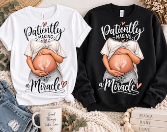Pregnancy Shirt, Patiently Making a Miracle, Mom to Be Shirt, Maternity T-Shirt or Sweatshirt, Expecting Mom Gift, Baby Bump Tee