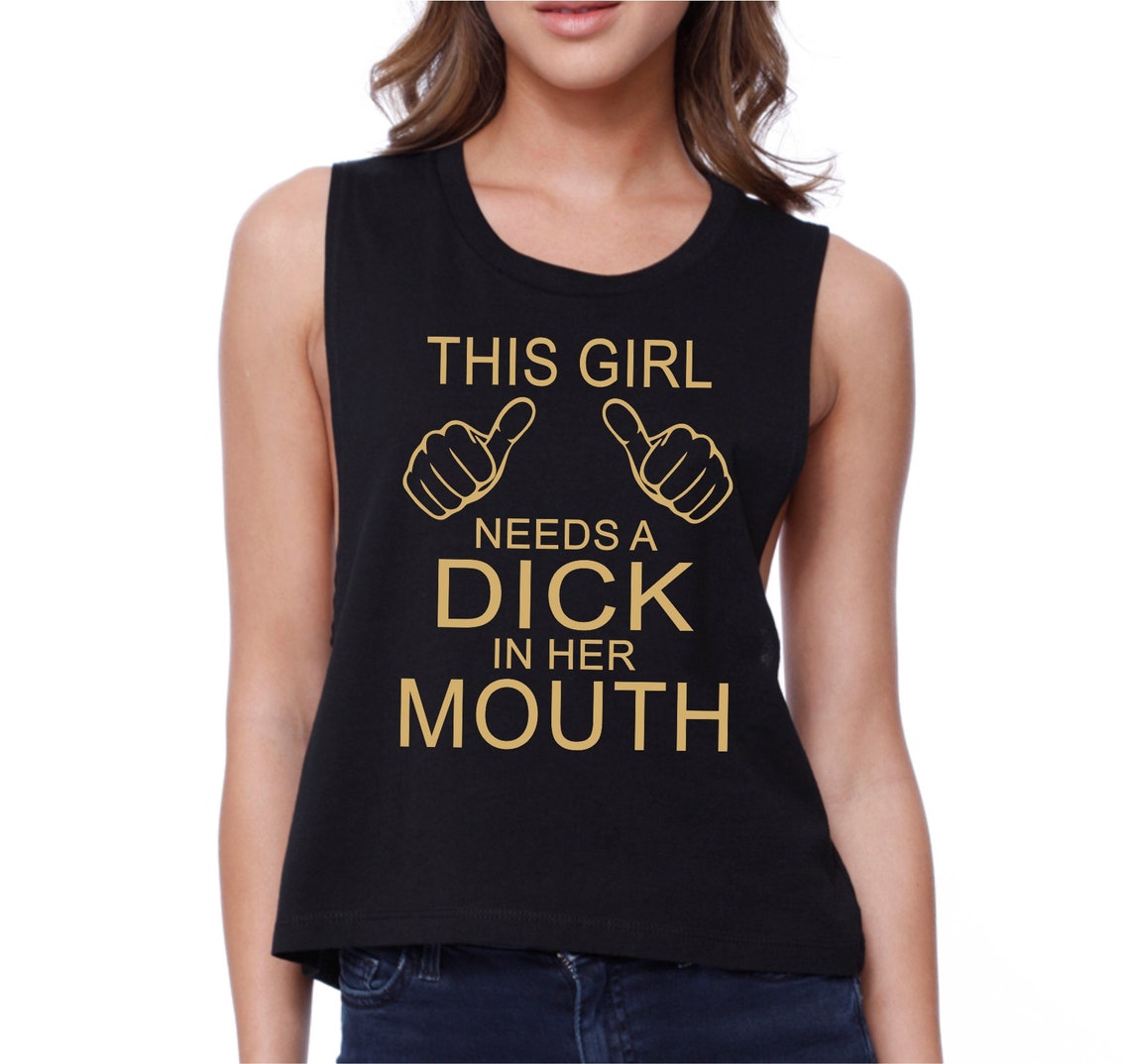 This Girl Needs A Dick In Her Mouth Crop Tank Top Shirt Womens Etsy 