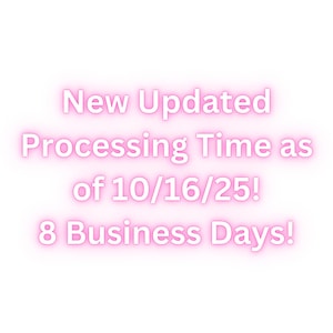 May include: A digital graphic with a white background featuring pink text that reads: New Updated Processing Time as of 10/16/25! 8 Business Days! The lettering has a soft, glowing pink outline effect against the plain white backdrop.