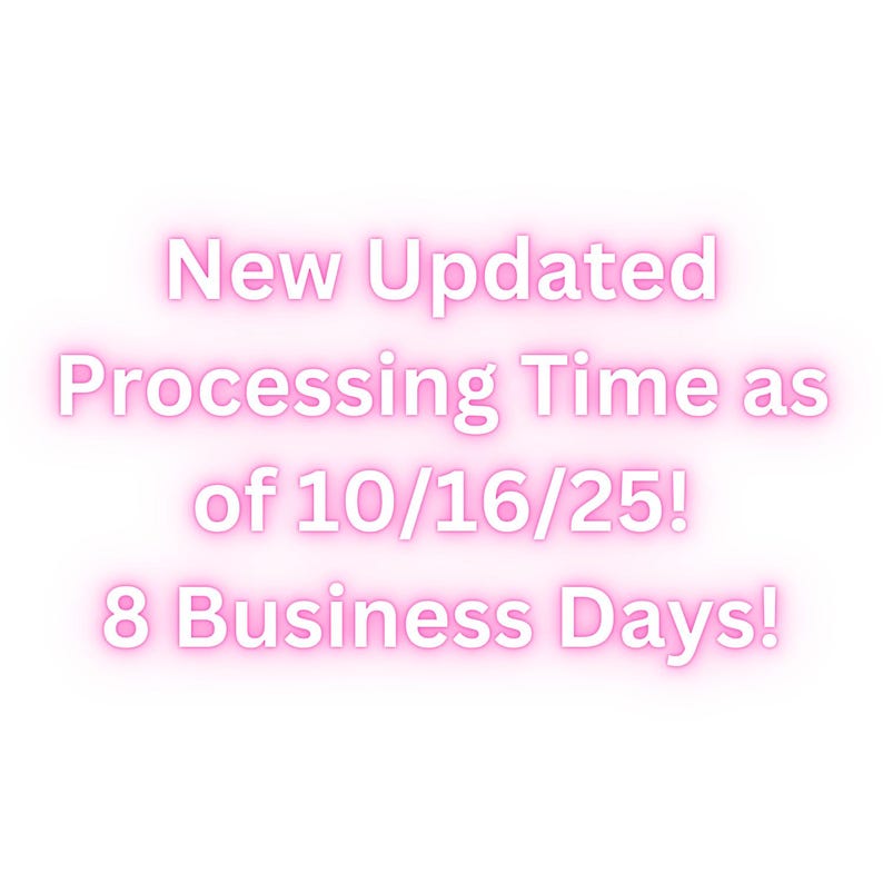 May include: A digital graphic with a white background featuring pink text that reads: New Updated Processing Time as of 10/16/25! 8 Business Days! The lettering has a soft, glowing pink outline effect against the plain white backdrop.
