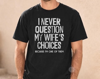 Funny Husband Shirt, I Never Question My Wife’s Choices Shirt, Comfort Colors Graphic Tee, Sarcastic Marriage Shirt, Gift for Husband