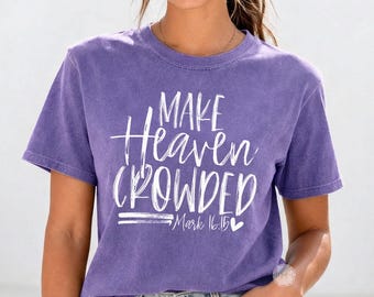 Make Heaven Crowded Comfort Colors Tee, Christian Faith Shirt, Bible Verse Mark 16:15