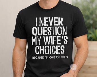 Funny Husband Shirt, I Never Question Wife's Choices, Marriage Tee, Dad Gift