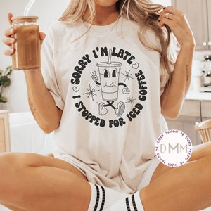 Sorry I&#39;m Late I Stopped For Iced Coffee Shirt Funny Coffee Shirt Iced Coffee Lover Gift For Coffee Lover Coffee Graphic Tee Cute Coffee Tee