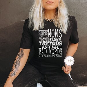 Some Moms Have Tattoos And Say Bad Words It&#39;s Me I&#39;m Some Moms Shirt, Tattoo Mom Shirt, Sarcastic Mom Shirt, Cool Moms Have Tattoos Shirt