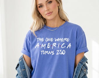 The One Where America Turns 250 Shirt, Patriotic Tee, Fourth of July Shirt Women, USA 250 Birthday Tee, Comfort Colors 250th Anniversary Tee