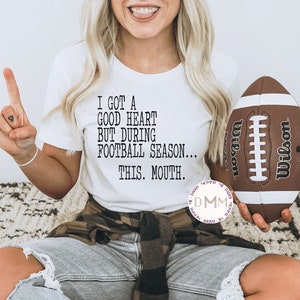I Got A Good Heart But During Football Season This Mouth Shirt Funny Football Shirt Sarcastic Football Shirt Football Mom Shirt Humor Tee