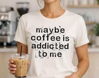 Funny Coffee Shirt, Sarcastic Coffee Lover Graphic Tee, Maybe Addicted To Me