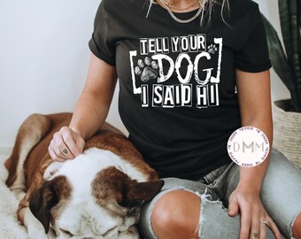 Tell Your Dog I Said Hi Shirt, Funny Dog Mom Shirt, Dog Lover Shirt, Dog Mom Gift, Fur Mom, Dog Mama, Funny Dog Shirt, Unisex, Fur Mama