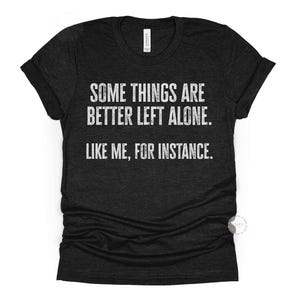 Some Things Are Better Left Alone Shirt, Funny Introvert T-Shirt: Sarcastic Anti-Social Graphic Tee