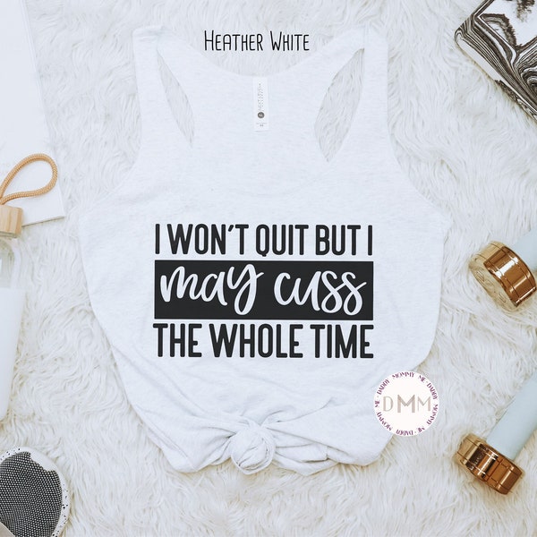 I Won't Quit But I May Cuss The Whole Time Racerback Tank, Workout Tank Top, Funny Workout Tank Women Workout Tank Racerback Tanks for Women