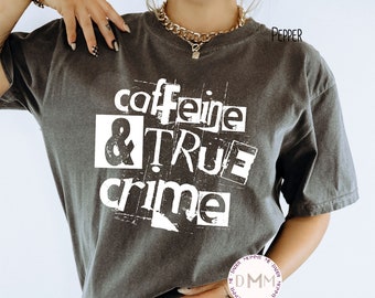 Comfort Colors® Shirt - Caffeine And True Crime Shirt, Coffee Lover, True Crime Junkie, Murder Mystery, Coffee And True Crime, Crime Shows