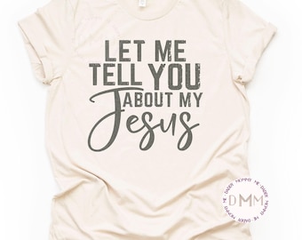 Let Me Tell You About My Jesus Shirt, Christian Shirt, Love Like Jesus, Religious Shirt, Faith Shirt, Inspirational Shirt Graphic Tees Women