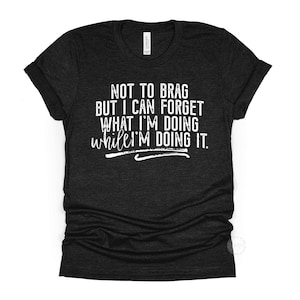 Not To Brag But I Can Forget What I’m Doing Shirt, Funny ADHD Tee, Sarcastic Graphic Tee, Neurodivergent Humor Shirt