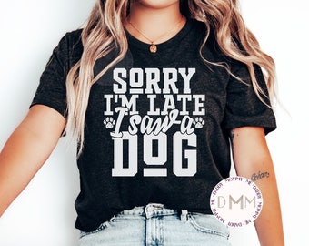 Funny Dog Shirt: Sorry I'm Late, Dog Lover Graphic Tee