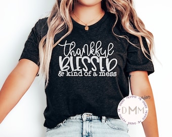 Thankful Blessed & Kind Of A Mess Shirt, Thankful Shirt Blessed Graphic Tees Women Thanksgiving Shirt Unisex Trendy Fall Shirt Mom Shirt