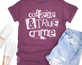 Caffeine & True Crime Comfort Colors Shirt – Graphic Tee