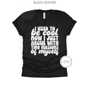 I Used To Be Cool Now I Argue With Tiny Versions Of Myself Shirt Funny Mom Shirt Gift For Mom Birthday Gift Sarcastic Mom Shirt Mama Shirt