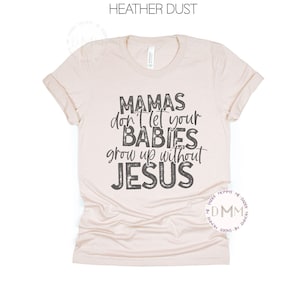 Mamas Don't Let Your Babies Grow Up Without Jesus Shirt Christian Mom Shirt Praying Mom Shirt Religious Mom Jesus Tee Inspirational Shirt