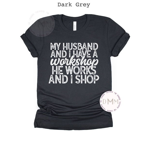 My Husband And I Have A Workshop He Works And I Shop Shirt, Funny Wife Shirt, Gift For Wife, Sarcastic Shirt, Funny Gift For Wife, Humor Tee