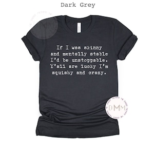 If I Was Skinny And Mentally Stable I&#39;d Be Unstoppable Y&#39;all Are Lucky I&#39;m Squishy And Crazy Shirt, Funny Shirt, Sarcastic Shirt, Humor Tee