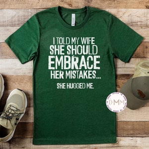 I Told My Wife She Should Embrace Her Mistakes She Hugged Me Shirt, Funny Shirts For Husband, Gift For Husband, Hubby Shirt, Graphic Tee Men